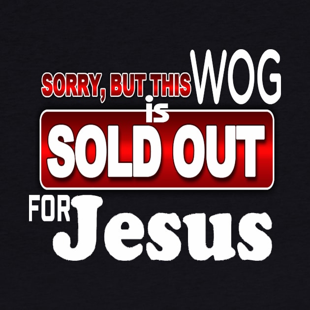 WOG - Sorry - SOLD OUT FOR JESUS *Christian Faith Apparel* by JustToranado